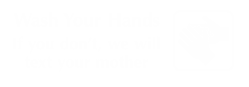 Wash Your Hands, Will Text Your Mother Sign
