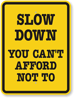 Slow Down  You Can't Afford Sign