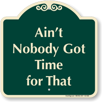 Aint Nobody Got Time For That Signature Sign