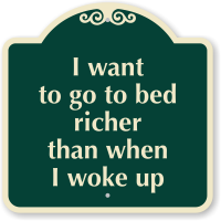 I Want To Go To Bed Richer Sign