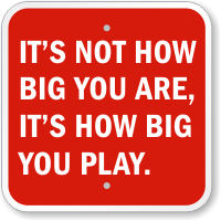 It's How Big You Play