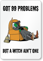 Got 99 Problems Witch Ain't One Sign