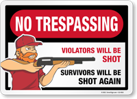 NO TRESPASSING: Violators Will Be Shot, Survivors Will Be Shot Again