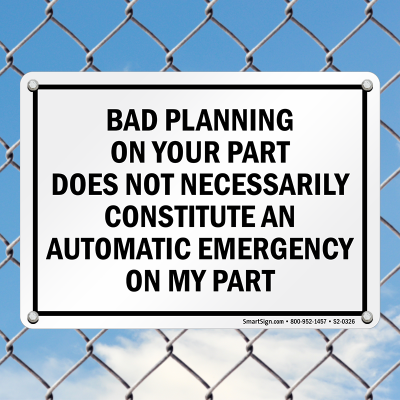 Bad Planning On Your Part Emergency On My Part Sign, SKU: S2-0326
