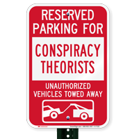 Reserved Parking For Conspiracy Theorists Tow Away Signs