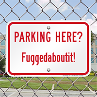 Parking Here, Fuggedaboutit Humorous Parking Signs