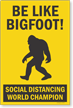 Be Like Bigfoot Social Distancing World Champion Sign Panel