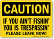 Aint Fishin Is Trespassin OSHA Caution Sign