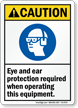 Eye Ear Protection Required When Operating Equipment Sign
