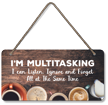 I'm Multitasking I Can Listen, Ignore And Forget All At The Same Time Wood Sign