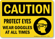 Protect Eyes Wear Goggles Sign, OSHA Caution