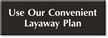 Use Our Convenient Layaway Plan Engraved Sign