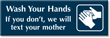 Wash Your Hands, Will Text Your Mother Sign
