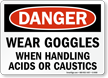 Danger: Wear Goggles Handling Acids, Caustics Sign