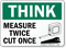 Measure Twice Cut Once Think Safety Sign